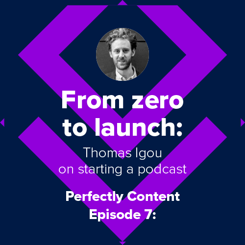 Perfectly Content Ep. 7 From zero to launch: Thomas Igou on starting a podcast