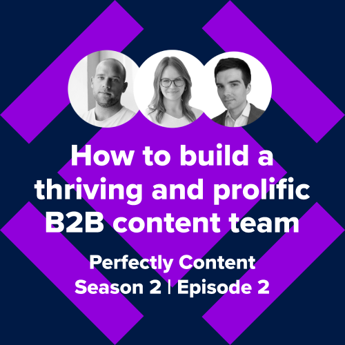 Perfectly Content S2E2: How to Build a Thriving and Prolific B2B Content Team